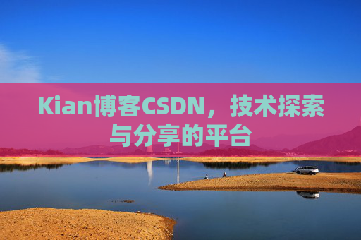 Kian博客CSDN，技术探索与分享的平台